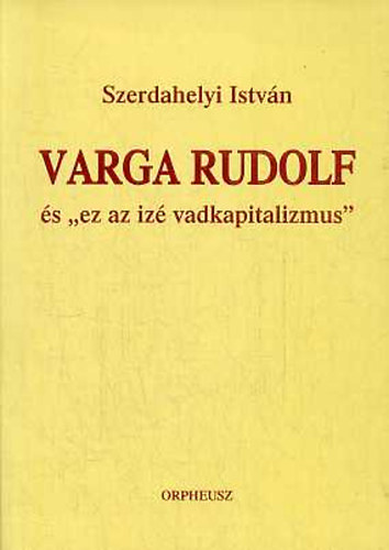 Szerdahelyi István: Varga Rudolf és "ez az izé vadkapitalizmus"