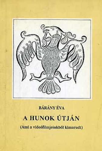 Bárány Éva: A hunok útján (Ami a videófilmjeinkből kimaradt)