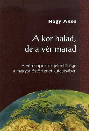 Nagy Ákos: A kor halad, de a vér marad- A vércsoport jelentősége a magyar őstörténet kutatásában