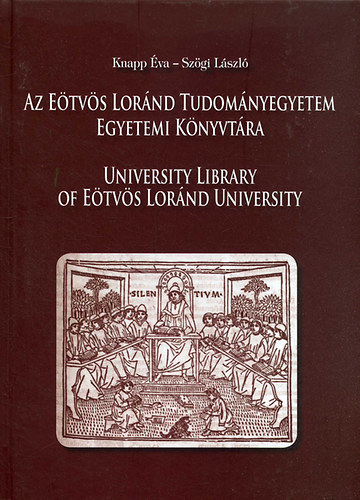 Knapp Éva; Szögi László: Az Eötvös Loránd Tudományegyetem Egyetemi Könyvtára / University Library of Eötvös Loránd University