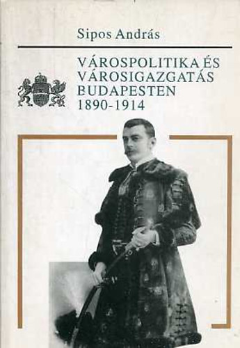 Sipos András: Várospolitika és városigazgatás Budapesten 1890-1914