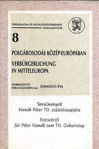 Somogyi Éva (szerk): Polgárosodás Közép-Európában (Tanulmányok Hanák Péter 70. születésnapjára)