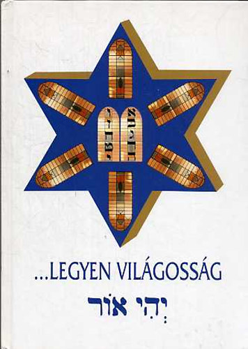 Szakál Aurél (szerk.): ... Legyen Világosság (Emlékkönyv A Kiskunhalasi Izraelita Hitközség múltja És jelene)