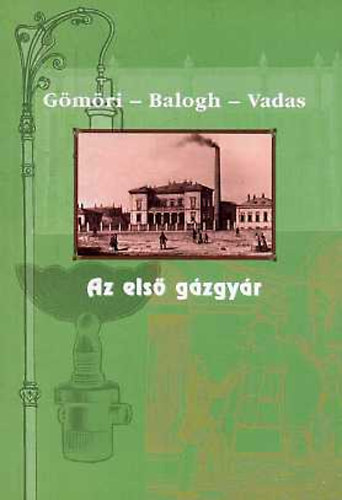Gömöri-Balogh-Vadas: Az első gázgyár-A Józsefvárosi Légszeszgyár története...