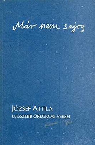 Balassi Kiadó: Már nem sajog (József Attila legszebb öregkori versei)