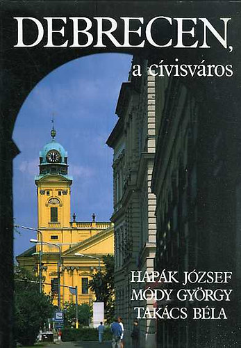 Hapák; Dr. Módy; Dr. Takács: Debrecen, a cívisváros