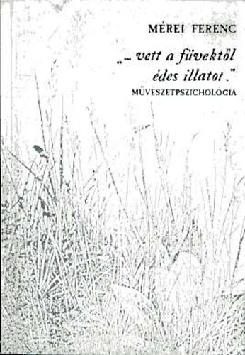 Mérei Ferenc: '...vett a füvektől édes illatot.' Művészetpszichológia