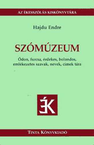 Hajdú Endre: Szómúzeum- Ódon, furcsa, érdekes, bolondos, emlékezetes szavak, nevek, címek tára (Az ékesszólás kiskönyvtára)