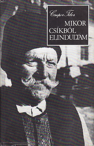 Csupor Tibor: Mikor Csíkból elindultam: A bukovinai székelyek élettörténete