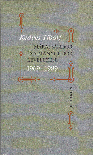 Helikon Kiadó: Kedves Tibor! (Márai Sándor és Simányi Tibor levelezése 1969-1989)