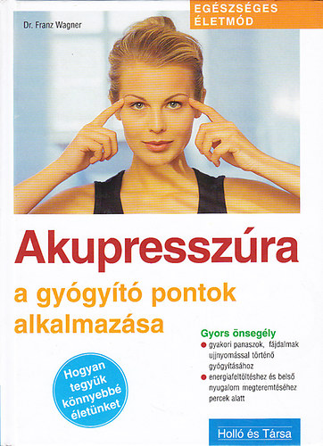 Dr. Franz Wagner: Akupresszúra (A gyógyító pontok alkalmazása)