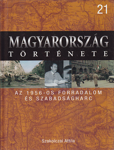 Szakolczai Attila: Az 1956-os forradalom és szabadságharc (Magyarország története 21)