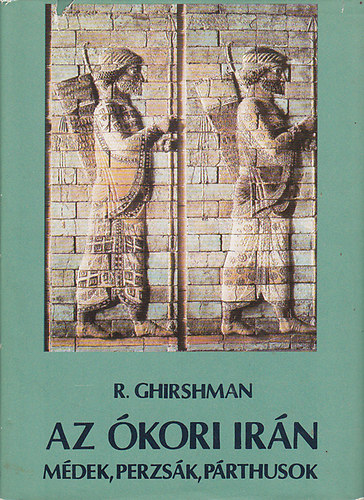 Roman Ghirshman: Az ókori Irán (Médek, perzsák, párthusok)