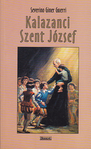 Severino Giner Guerri: Kalazanci Szent József, a piarista rend alapítója