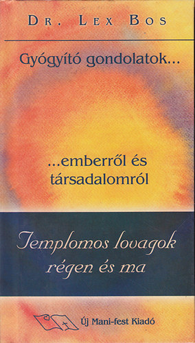 Dr. Lex Bos: Templomos lovagok régen és ma (Gyógyító gondolatok... ...emberről és társadalomról)