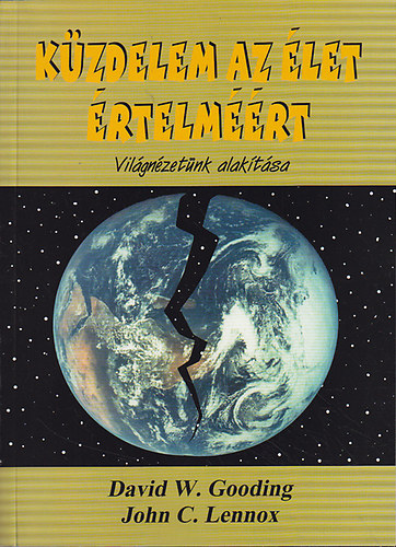 David W. Gooding; John C. Lennox: Küzdelem az élet értelméért - Világnézetünk alakítása