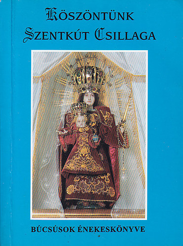 Vonsik Imre dr.: Köszöntünk Szentkút Csillaga 1-4 - Búcsúsok énekeskönyve