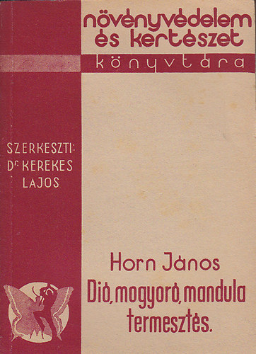 Horn János: Dió, mandula, mogyoró termesztés (Növényvédelem és Kertészet Könyvtára)