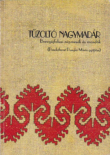 Penckóferné Punykó Mária (gyűjt.): Tűzoltó nagymadár - Beregújfalui népmesék és mondák