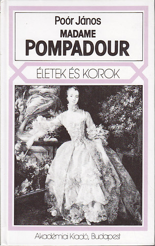 Poór János: Madame Pompadour /életek és korok/