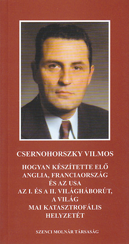 Csernohorszky Vilmos: Hogyan készítette elő Anglia, Franciaország és az USA az I. és II. világháborút, a világ mai katasztrofális helyzetét