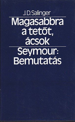 J. D. Salinger: Magasabbra a tetőt, ácsok! - Seymour: Bemutatás