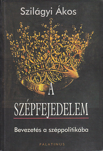 Szilágyi Ákos: A szépfejedelem (Bevezetés a széppolitikába)