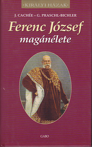 J. Cachée; G. Praschl-Bichler: Ferenc József magánélete (Királyi házak)