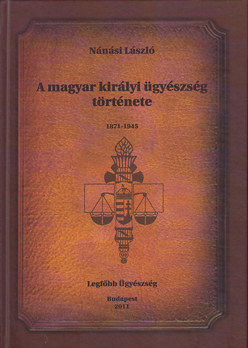 Nánási László: A magyar királyi ügyészség története - 1871-1945