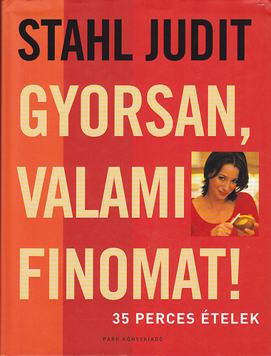 Stahl Judit: Gyorsan valami finomat! - 35 perces ételek