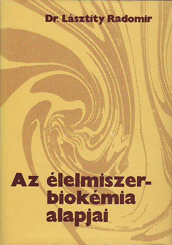 Dr. Lásztity Radomir: Az élelmiszer-biokémia alapjai