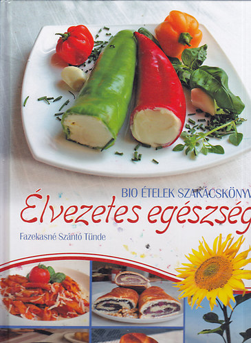 Fazekasné Szántó Tünde: Élvezetes egészség - Bio ételek szakácskönyve