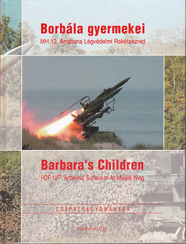 Eszes Boldizsár (ford.): Borbála gyermekei: MH 12. Arrabona Légvédelmi Rakétaezred - Barbara's Children: HDF 12th 'Arrabona' Surface-to-Air Missile Wing