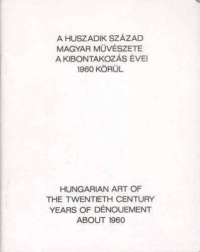 : A huszadik század magyar művészete a kibontakozás évei 1960 körül