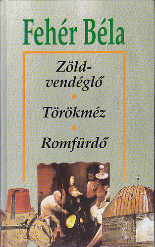Fehér Béla: Zöldvendéglő-Törökméz-Romfürdő