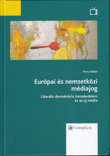 Perry Keller: Európai és nemzetközi médiajog - Liberális demokrácia, kereskedelem és az új média