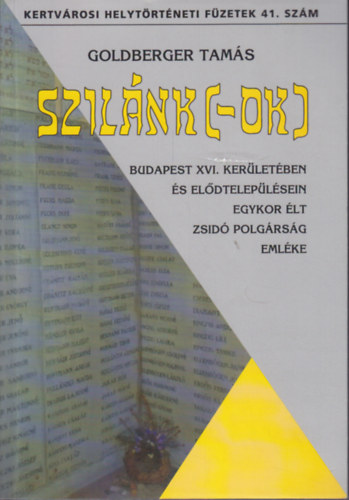 Goldberger TAmás: Szilánk- [ok] - Budapest XVI. kerületében és elődtelepülésein egykor élt zsidó polgárság emléke