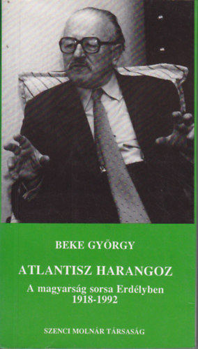 Beke György: Atlantisz harangoz (A magyarság sorsa Erdélyben 1918-1992)