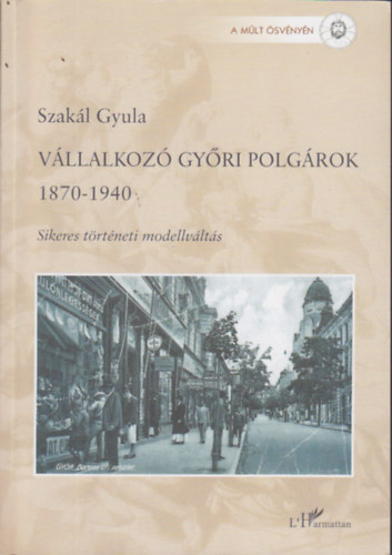 Szakál Gyula: Vállalkozó győri polgárok 1870-1940