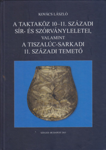 Kovács László: A Taktaköz 10-11. századi sír- és szórványleletei, valamint a Tiszalúc-sarkadi 11. századi temető