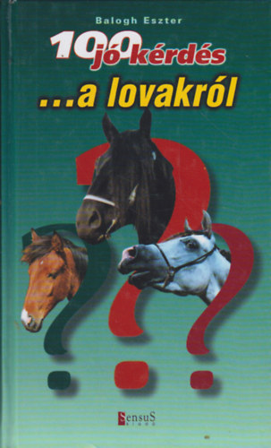 Balogh Eszter: 100 jó kérdés ...a lovakról