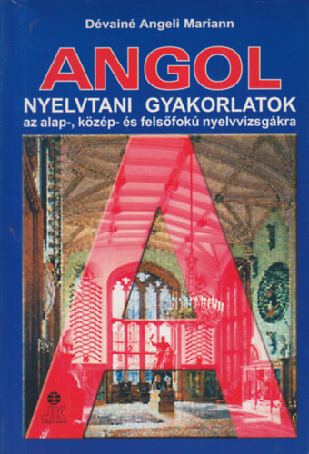 Dévainé Angeli Mariann: Angol nyelvtani gyakorlatok az alap-, közép- és felsőfokú nyelvvizsgákra