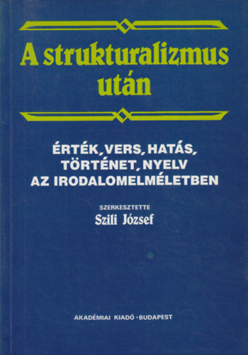 Szili József (szerk.): A strukturalizmus után - Érték, vers, hatás, történet, nyelv az irodalomelméletben