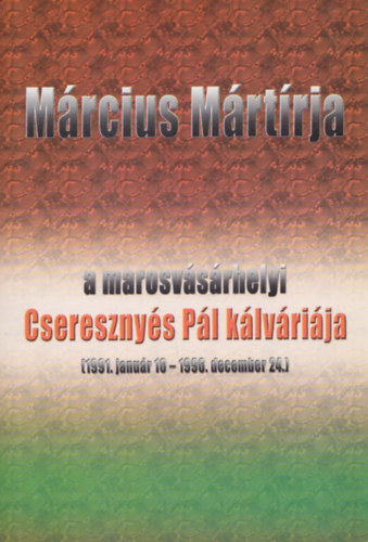 Tófalvi Zselyke: Március mártírja - a marosvásárhelyi Cseresznyés Pál kálváriája (1991.január 16. - 1996. december 24.)