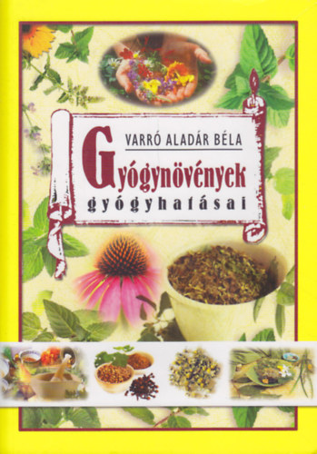 Varró Aladár Béla: Gyógynövények gyógyhatásai - Növényi gyógyszerek