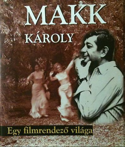 Makk Károly: Egy filmrendező világa