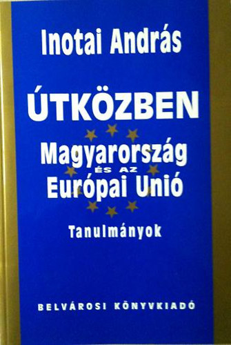 Inotai András: Útközben: Magyarország és az Európai Unió (tanulmányok)