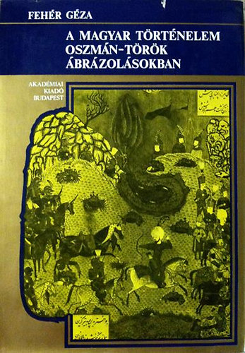 Fehér Géza: A magyar történelem oszmán-török ábrázolásokban