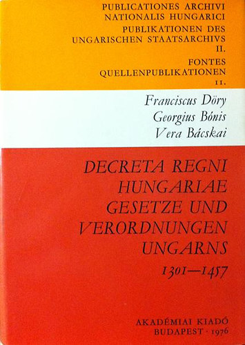 Döry Ferenc: Decreta regni Hungariae / Gesetze und Verordnungen Ungarns 1301-1457.