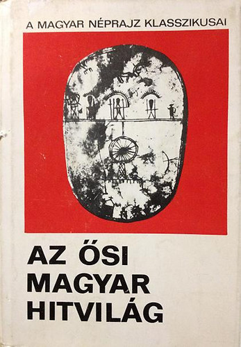 Diószegi Vilmos: Az ősi magyar hitvilág (a magyar néprajz klasszikusai)